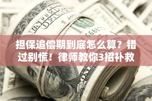 济南担保追偿期到底怎么算？错过别慌！律师教你3招补救
