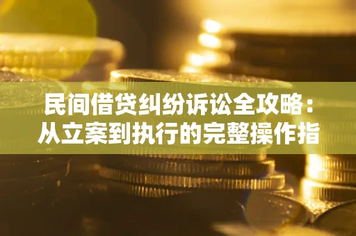 济南民间借贷纠纷诉讼全攻略：从立案到执行的完整操作指南