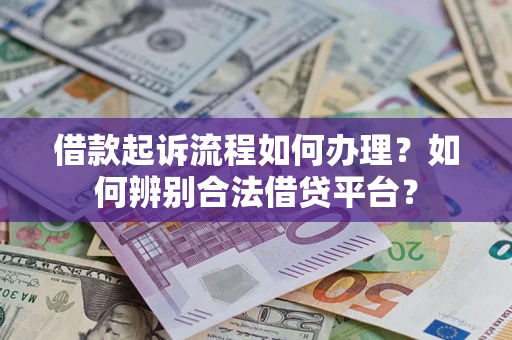 济南借款起诉流程如何办理？如何辨别合法借贷平台？