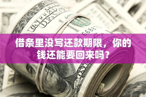 济南借条里没写还款期限，你的钱还能要回来吗？