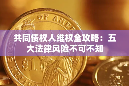 济南共同债权人维权全攻略：五大法律风险不可不知
