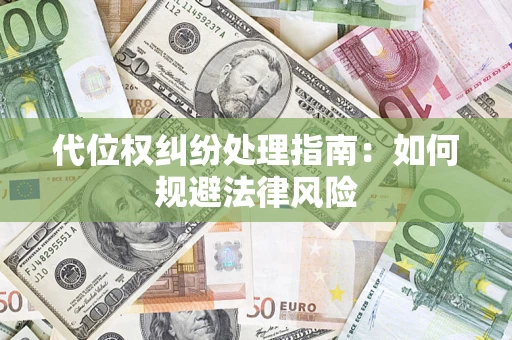 济南代位权纠纷处理指南:如何规避法律风险 济南代位权纠纷处理指南:如何规避法律风险