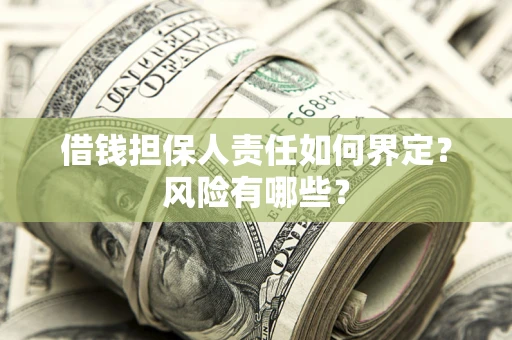 济南借钱担保人责任如何界定?风险有哪些? 济南借钱担保人责任如何界定?风险有哪些?