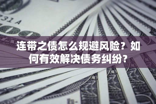 济南连带之债怎么规避风险？如何有效解决债务纠纷？