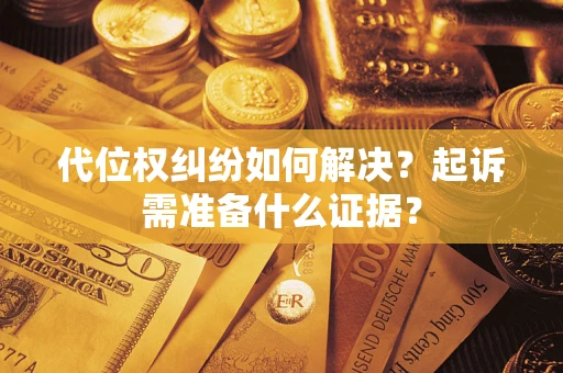 济南代位权纠纷如何解决？起诉需准备什么证据？