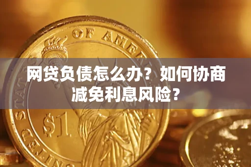 济南网贷负债怎么办？如何协商减免利息风险？