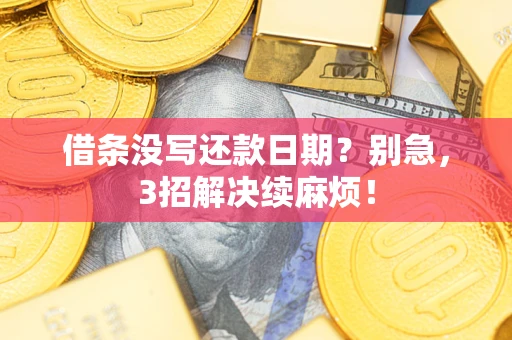 济南借条没写还款日期？别急，3招解决续麻烦！