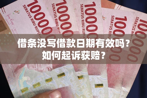 济南借条没写借款日期有效吗？如何起诉获赔？