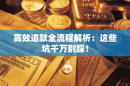 济南高效追款全流程解析：这些坑千万别踩！