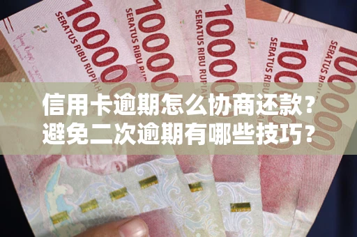 济南信用卡逾期怎么协商还款？避免二次逾期有哪些技巧？