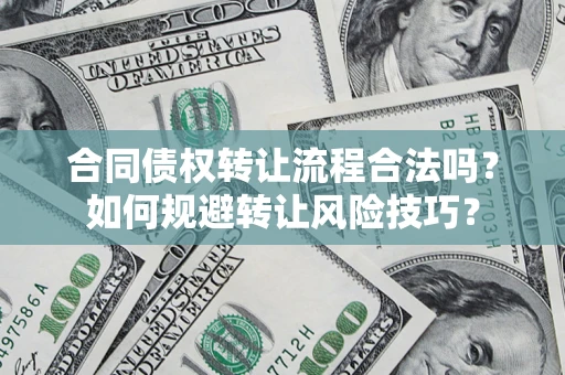 济南合同债权转让流程合法吗？如何规避转让风险技巧？