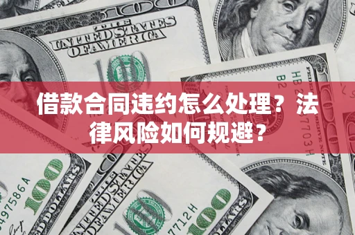 济南借款合同违约怎么处理？法律风险如何规避？