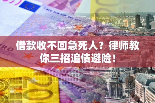 济南借款收不回急死人？律师教你三招追债避险！
