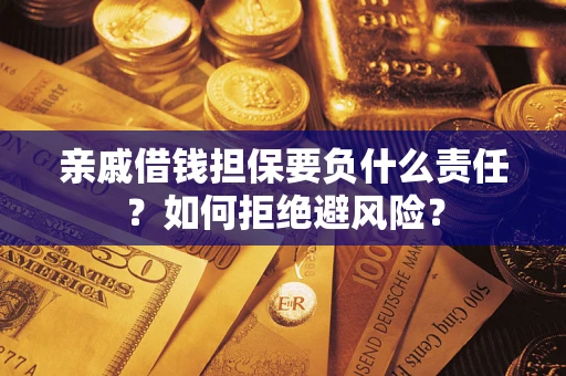济南亲戚借钱担保要负什么责任？如何拒绝避风险？