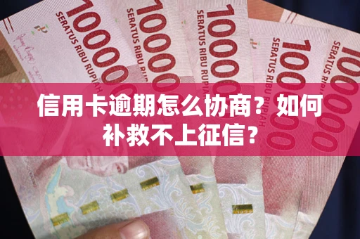 济南信用卡逾期怎么协商？如何补救不上征信？