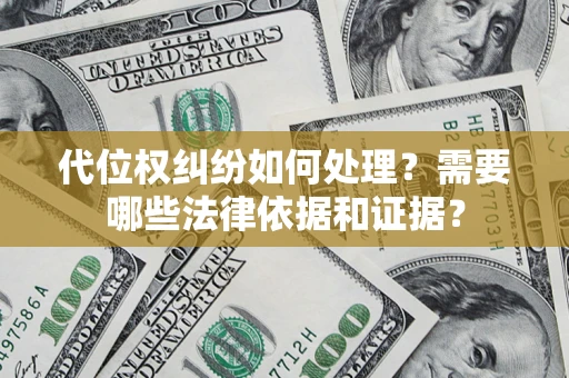 济南代位权纠纷如何处理？需要哪些法律依据和证据？