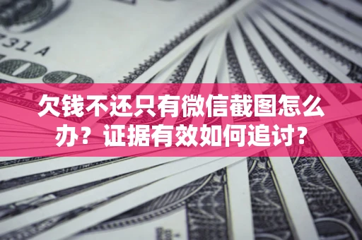 济南欠钱不还只有微信截图怎么办？证据有效如何追讨？