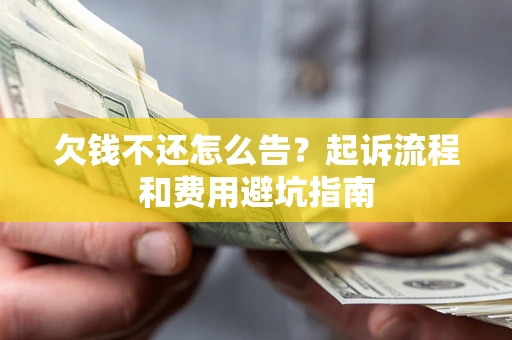 济南欠钱不还怎么告?起诉流程和费用避坑指南 济南欠钱不还怎么告?起诉流程和费用避坑指南
