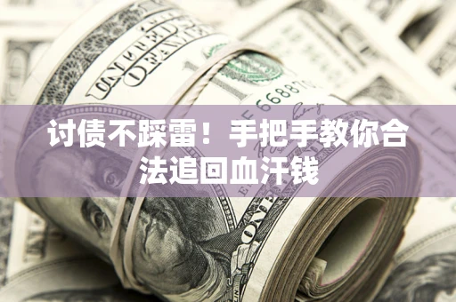 济南讨债不踩雷！手把手教你合法追回血汗钱