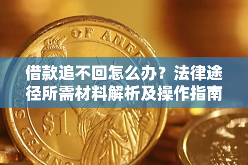 济南借款追不回怎么办？法律途径所需材料解析及操作指南