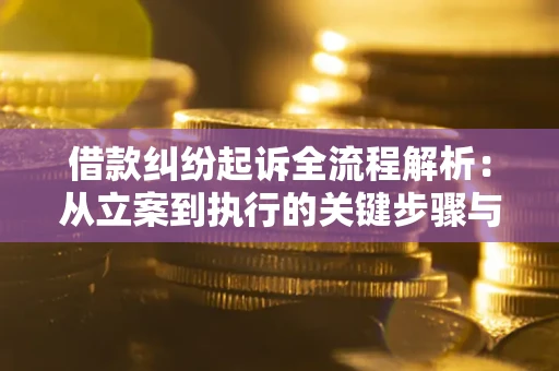 济南借款纠纷起诉全流程解析：从立案到执行的关键步骤与防败诉指南