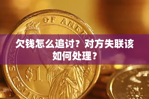 济南欠钱怎么追讨？对方失联该如何处理？