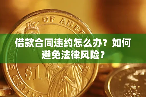 济南借款合同违约怎么办？如何避免法律风险？