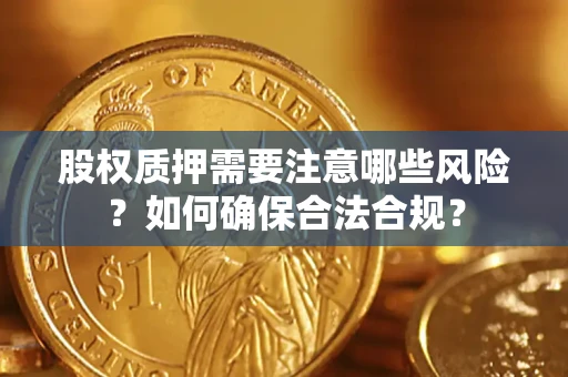 济南股权质押需要注意哪些风险？如何确保合法合规？