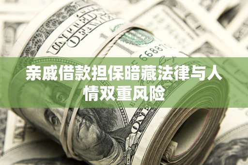 济南亲戚借款担保暗藏法律与人情双重风险