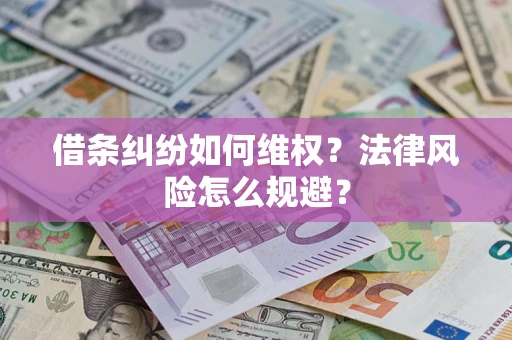 济南借条纠纷如何维权？法律风险怎么规避？