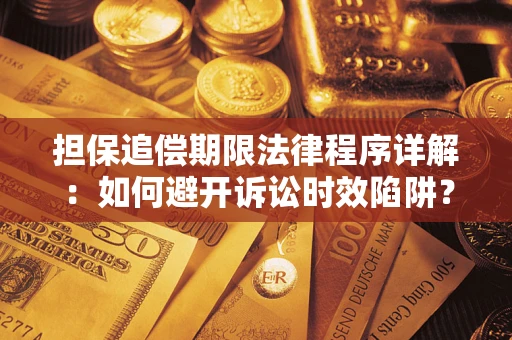 济南担保追偿期限法律程序详解：如何避开诉讼时效陷阱？