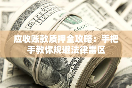 济南应收账款质押全攻略：手把手教你规避法律雷区
