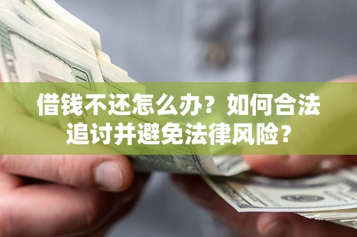 济南借钱不还怎么办？如何合法追讨并避免法律风险？
