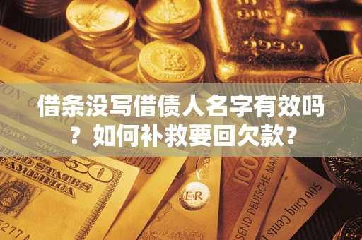 济南借条没写借债人名字有效吗？如何补救要回欠款？