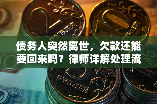 济南债务人突然离世，欠款还能要回来吗？律师详解处理流程