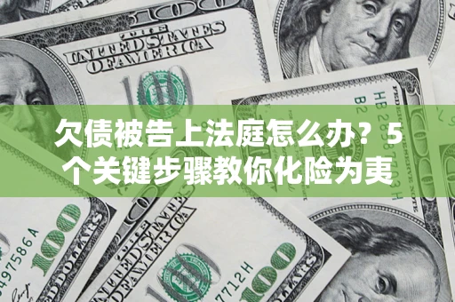 济南欠债被告上法庭怎么办？5个关键步骤教你化险为夷