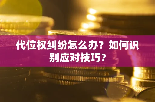 济南代位权纠纷怎么办？如何识别应对技巧？
