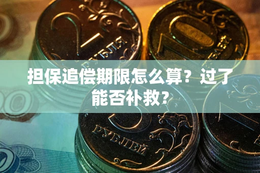 济南担保追偿期限怎么算？过了能否补救？