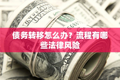济南债务转移怎么办？流程有哪些法律风险