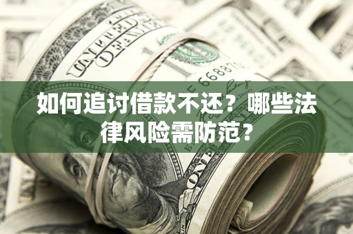 济南如何追讨借款不还？哪些法律风险需防范？